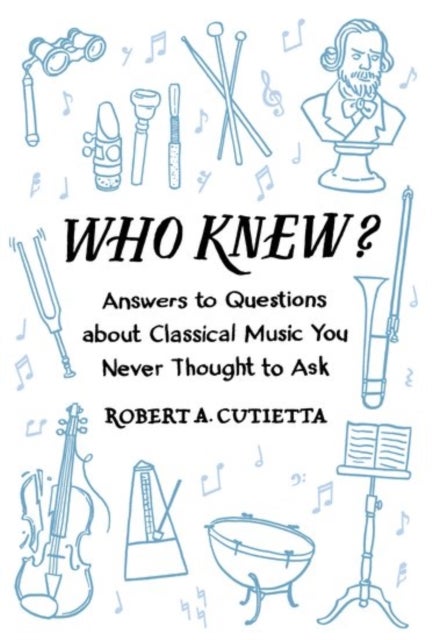 Who Knew? - Answers to Questions about Classical Music you Never Thought to Ask