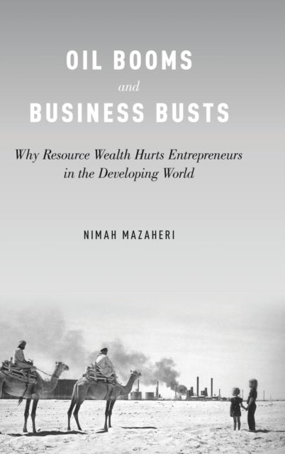 Oil Booms and Business Busts - Why Resource Wealth Hurts Entrepreneurs in the Developing World