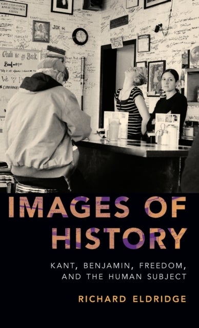 Images of History - Kant, Benjamin, Freedom, and the Human Subject