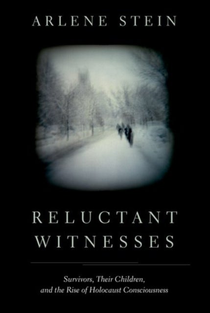 Reluctant Witnesses - Survivors, Their Children, and the Rise of Holocaust Consciousness