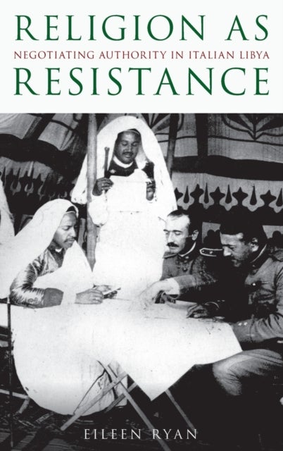Religion as Resistance - Negotiating Authority in Italian Libya