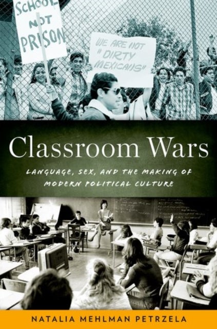 Classroom Wars - Language, Sex, and the Making of Modern Political Culture
