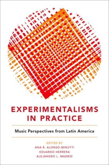 Experimentalisms in Practice - Music Perspectives from Latin America