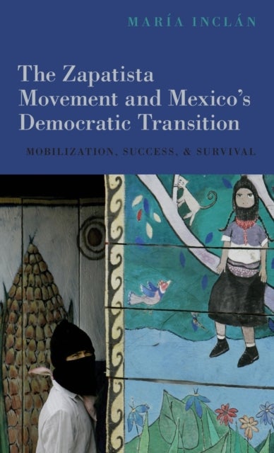 The Zapatista Movement and Mexico's Democratic Transition - Mobilization, Success, and Survival