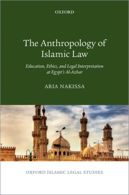 The Anthropology of Islamic Law - Education, Ethics, and Legal Interpretation at Egypt's Al-Azhar
