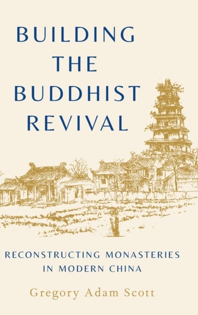 Building the Buddhist Revival - Reconstructing Monasteries in Modern China