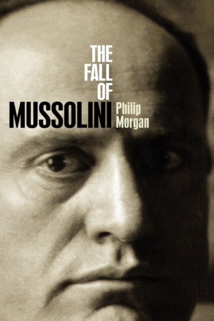 The Fall of Mussolini - Italy, the Italians, and the Second World War