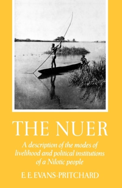 The Nuer - A Description of the Modes of Livelihood and Political Institutions of a Nilotic People