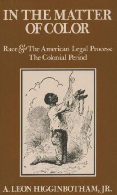 In the Matter of Color - Race and the American Legal Process. The Colonial Period