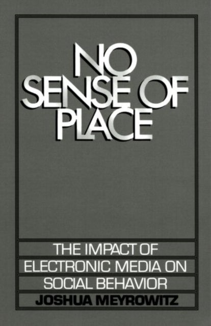 No Sense of Place - The Impact of the Electronic Media on Social Behavior