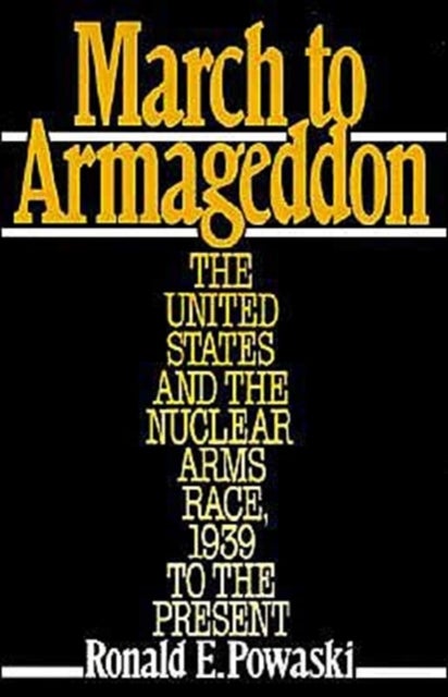 March to Armageddon - The United States and the Nuclear Arms Race, 1939 to the Present