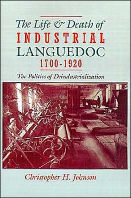 The Life and Death of Industrial Languedoc, 1700-1920