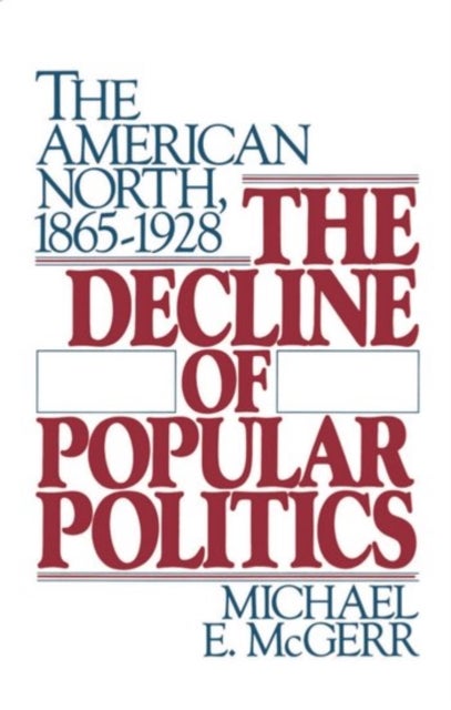 The Decline of Popular Politics - The American North, 1865-1928