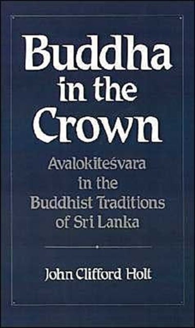 Buddha in the Crown - Avalokiteśvara in the Buddhist Traditions of Sri Lanka