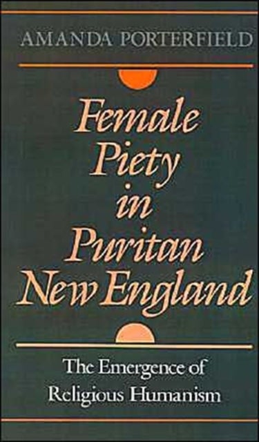 Female Piety in Puritan New England - The Emergence of Religious Humanism