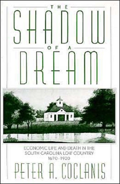 The Shadow of a Dream - Economic Life and Death in the South Carolina Low Country, 1670-1920