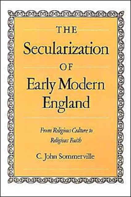 The Secularization of Early Modern England - From Religious Culture to Religious Faith