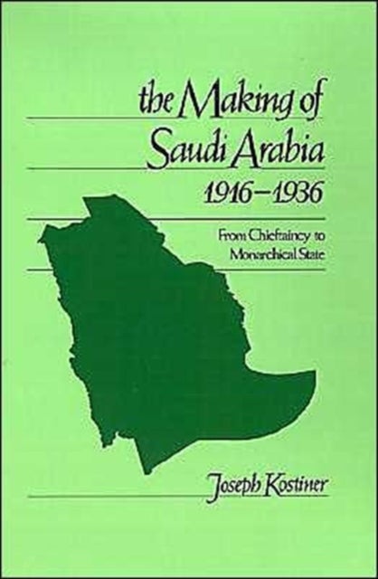 The Making of Saudi Arabia 1916-1936 - From Chieftancy to Monarchical State