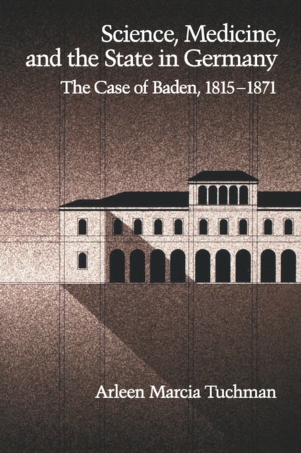 Science, Medicine, and the State in Germany - The Case of Baden, 1815-1871