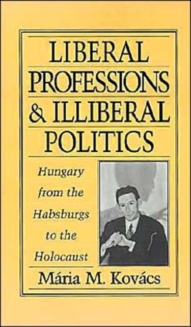 Liberal Professions and Illiberal Politics - Hungary from the Habsburgs to the Holocaust