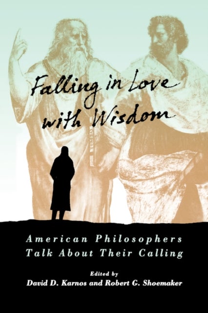 Falling in Love with Wisdom - American Philosophers Talk About Their Calling