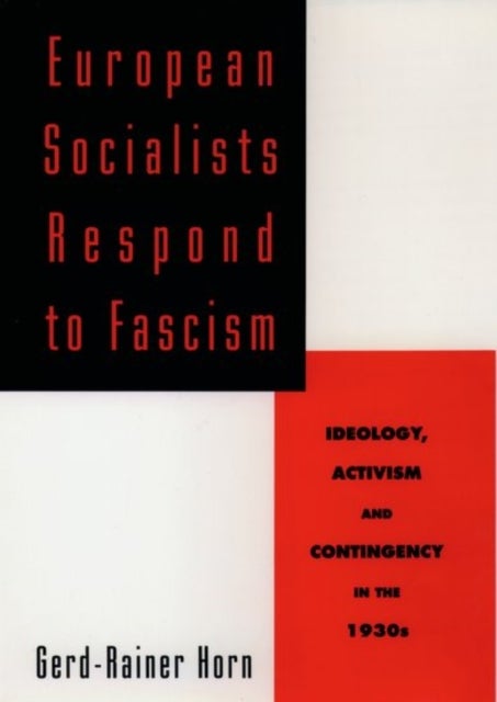 European Socialists Respond to Fascism - Ideology, Activism and Contingency in the 1930s