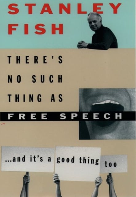 There's No Such Thing as Free Speech - And It's a Good Thing, Too