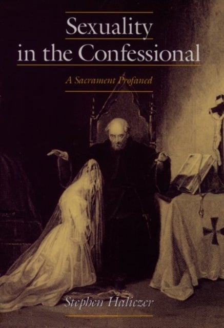 Sexuality in the Confessional - A Sacrament Profaned