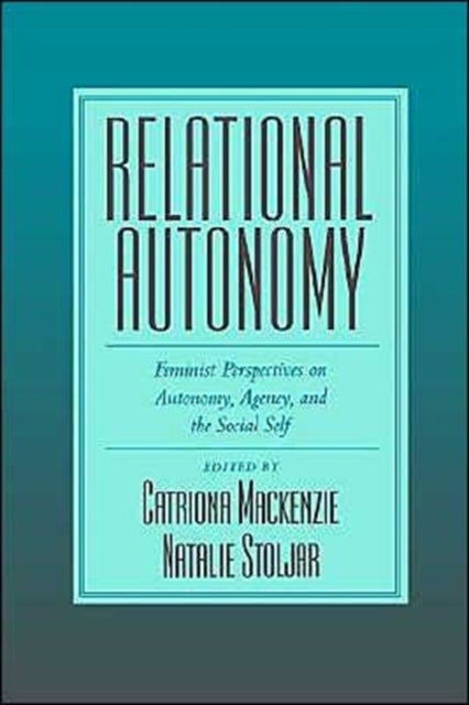 Relational Autonomy - Feminist Perspectives on Autonomy, Agency, and the Social Self