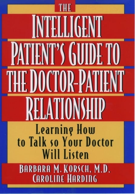The Intelligent Patient's Guide to the Doctor-Patient Relationship - Learning How to Talk So Your Doctor Will Listen