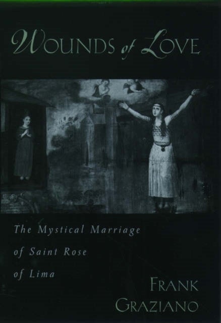 Wounds of Love - The Mystical Marriage of Saint Rose of Lima