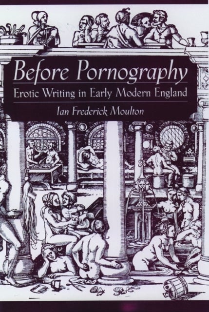 Before Pornography - Erotic Writing in Early Modern England