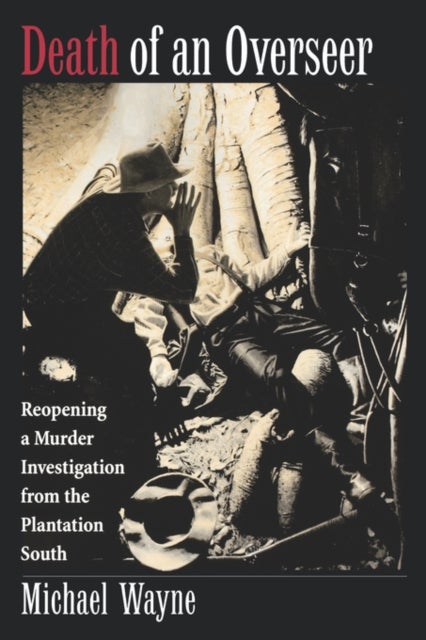 Death of an Overseer - Reopening a Murder Investigation from the Plantation South