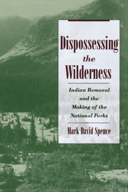 Dispossessing the Wilderness - Indian Removal and the Making of the National Parks