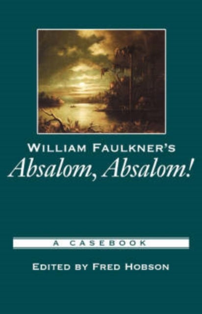 William Faulkner's Absalom, Absalom! - A Casebook