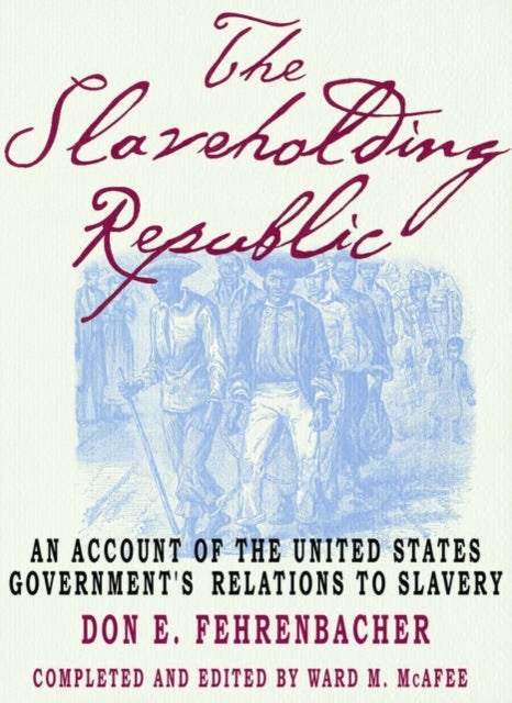 The Slaveholding Republic - An Account of the United States Government's Relations to Slavery