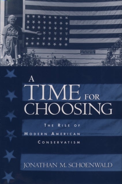 A Time for Choosing - The Rise of Modern American Conservatism