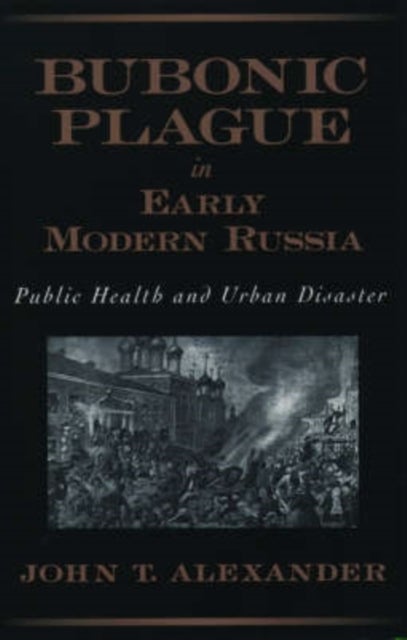 Bubonic Plague in Early Modern Russia - Public Health and Urban Disaster