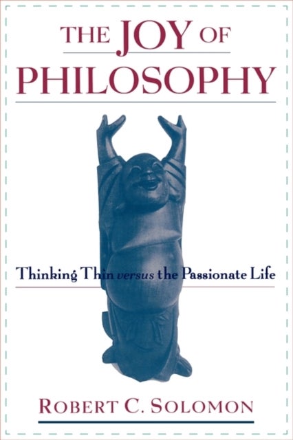 The Joy of Philosophy - Thinking Thin versus the Passionate Life