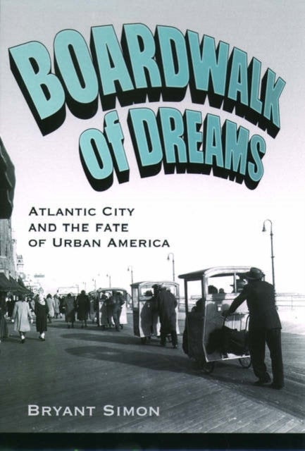 Boardwalk of Dreams - Atlantic City and the Fate of Urban America
