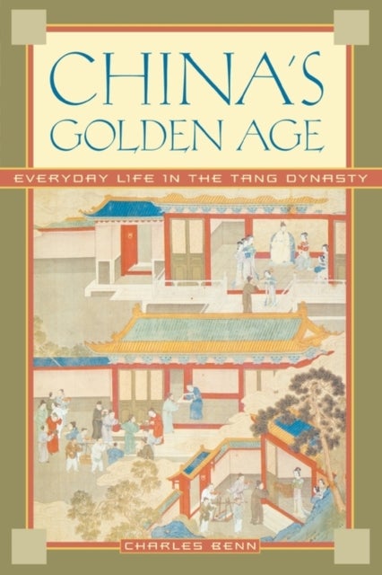 China's Golden Age - Everyday Life in the Tang Dynasty
