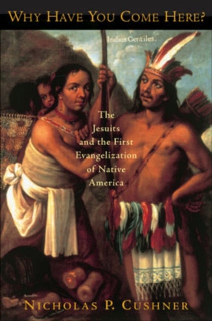 Why Have You Come Here? - The Jesuits and the First Evangelization of Native America