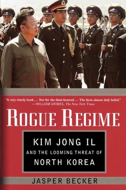 Rogue Regime - Kim Jong Il and the Looming Threat of North Korea