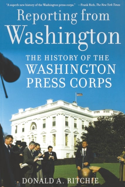 Reporting from Washington - The History of the Washington Press Corps