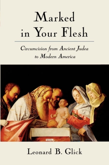 Marked in Your Flesh - Circumcision from Ancient Judea to Modern America