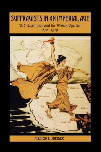 Suffragists in an Imperial Age - U.S. Expansion and the Woman Question, 1870-1929