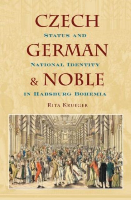 Czech, German, and Noble - Status and National Identity in Habsburg Bohemia