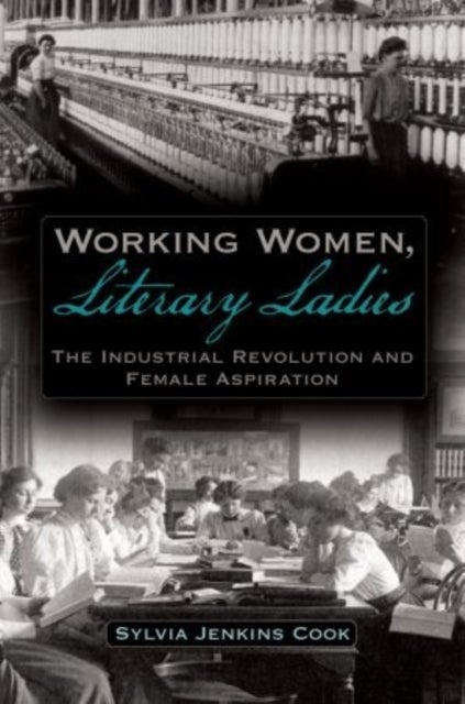 Working Women, Literary Ladies - The Industrial Revolution and Female Aspiration
