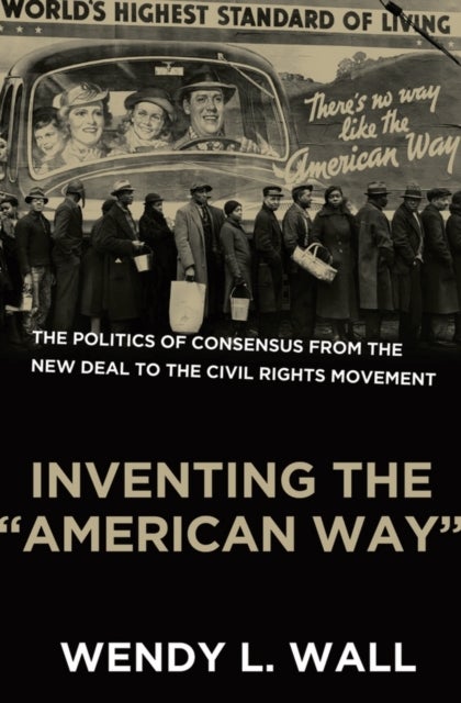 Inventing the "American Way" - The Politics of Consensus from the New Deal to the Civil Rights Movement