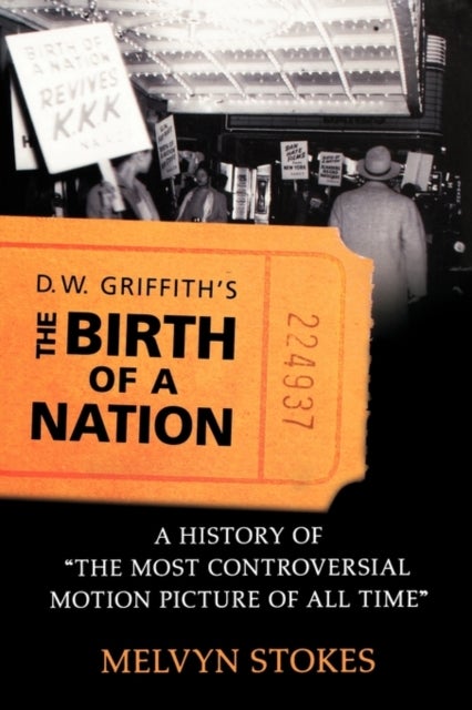 D.W. Griffith's The Birth of a Nation - A History of 'The Most Controversial Motion Picture of All Time'